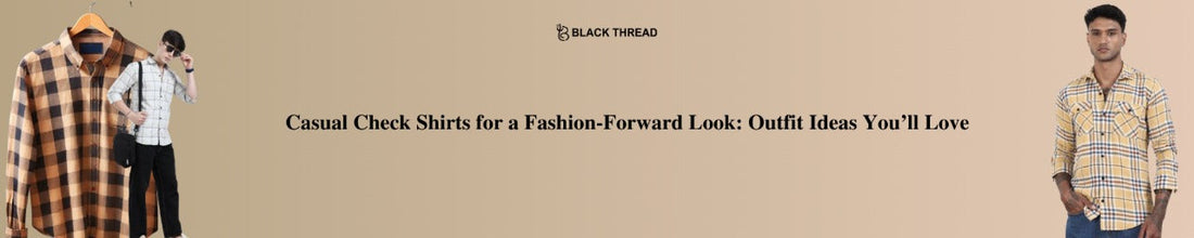 Casual Check Shirts for a Fashion-Forward Look: Outfit Ideas You’ll Love