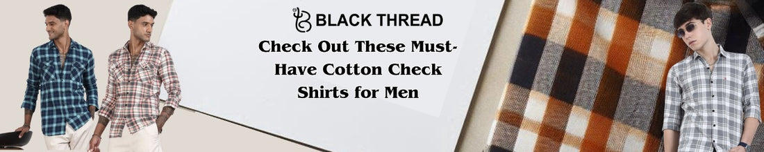 Check Out These Must-Have Cotton Check Shirts for Men