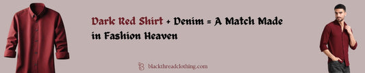 Dark Red Shirt + Denim = A Match Made in Fashion Heaven