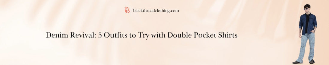 Denim Revival: 5 Outfits to Try with Double Pocket Shirts