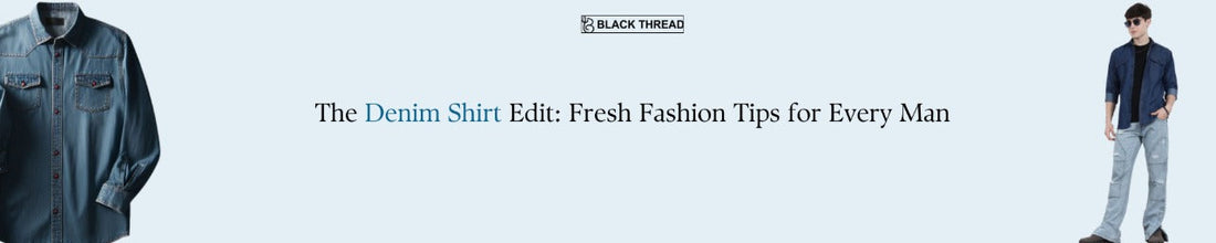 The Denim Shirt Edit: Fresh Fashion Tips for Every Man
