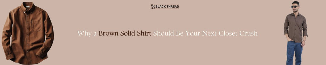 Why a Brown Solid Shirt Should Be Your Next Closet Crush
